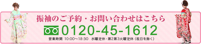 振袖のご予約・お問い合わせはこちら：0120-45-1612：営業時間：10:00～18:30 水曜定休・第2第3火曜定休（祝日を除く）