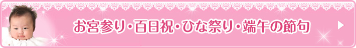 お宮参り・百日祝・ひな祭り・端午の節句